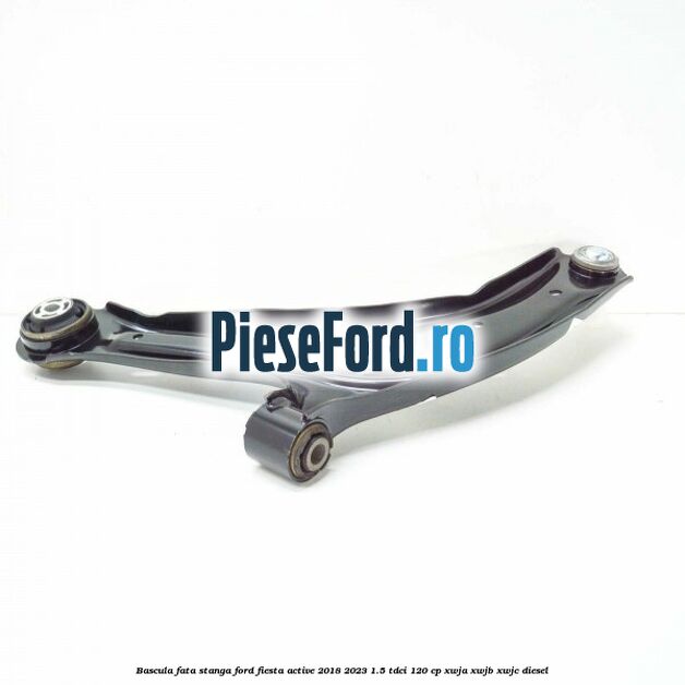 Bascula fata stanga Ford Fiesta Active 2018-2023 1.5 TDCi 120 cp XWJA, XWJB, XWJC diesel