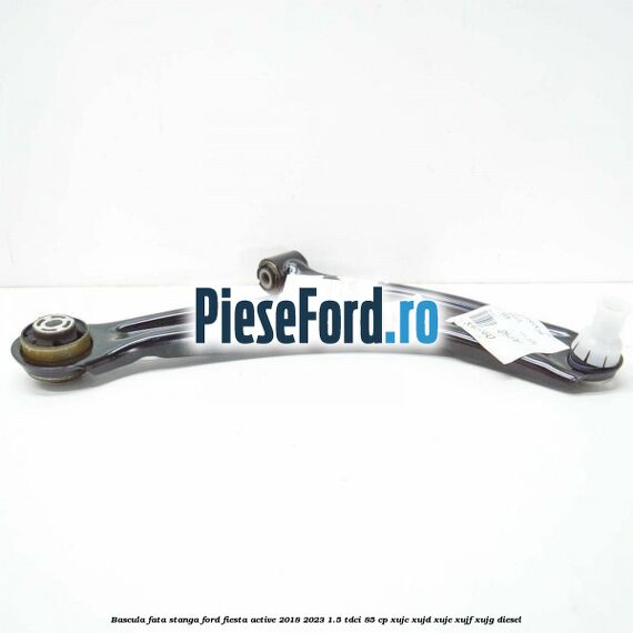 Bascula fata stanga Ford Fiesta Active 2018-2023 1.5 TDCi 85 cp XUJC, XUJD, XUJE, XUJF, XUJG diesel