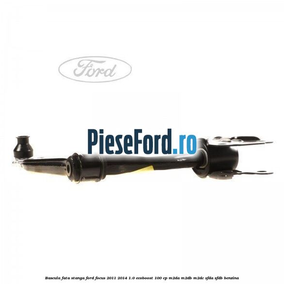 Bascula fata stanga Ford Focus 2011-2014 1.0 EcoBoost 100 cp M2DA, M2DB, M2DC, SFDA, SFDB benzina