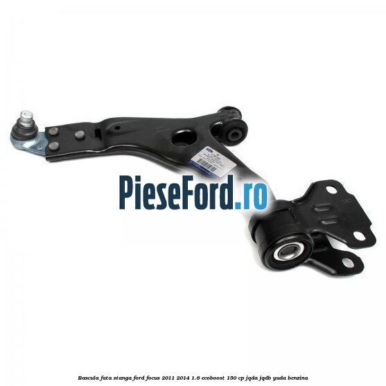 Bascula fata stanga Ford Focus 2011-2014 1.6 EcoBoost 150 cp Bascula fata stanga Ford Focus 2011-2014 1.6 EcoBoost 150 cp JQDA, JQDB, YUDA benzina