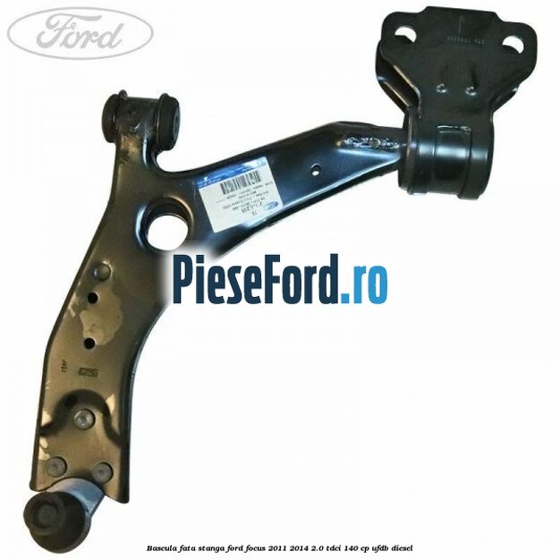 Bascula fata stanga Ford Focus 2011-2014 2.0 TDCi 140 cp UFDB diesel