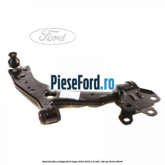 Bascula fata stanga Ford Kuga 2013-2016 2.0 TDCi 136 cp UKMA diesel