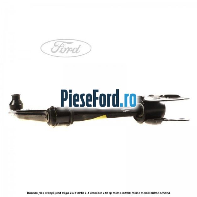 Bascula fata stanga Ford Kuga 2016-2018 1.5 EcoBoost 150 cp M8MA, M8MB, M8MC, M8MD, M8ME benzina
