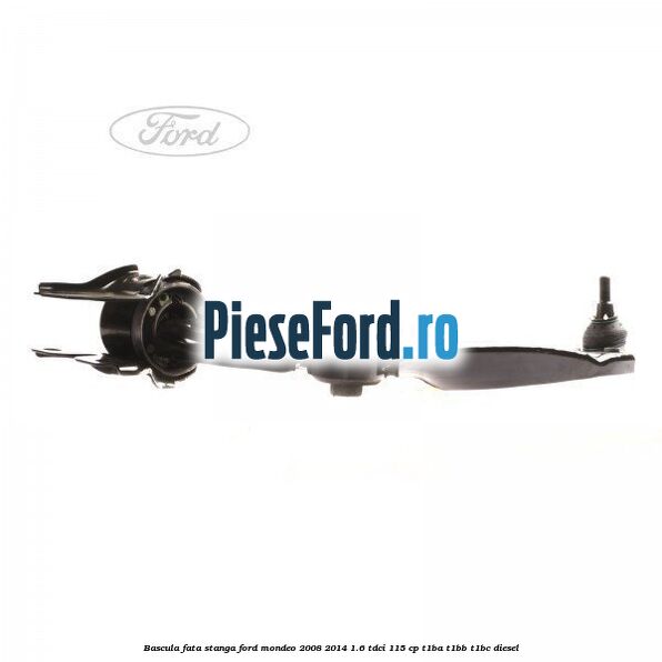 Bascula fata stanga Ford Mondeo 2008-2014 1.6 TDCi 115 cp T1BA, T1BB, T1BC diesel