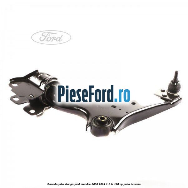 Bascula fata stanga Ford Mondeo 2008-2014 1.6 Ti 125 cp Bascula fata stanga Ford Mondeo 2008-2014 1.6 Ti 125 cp PNBA benzina
