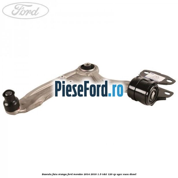 Bascula fata stanga Ford Mondeo 2014-2018 1.5 TDCi 120 cp UGCC, XUCA diesel
