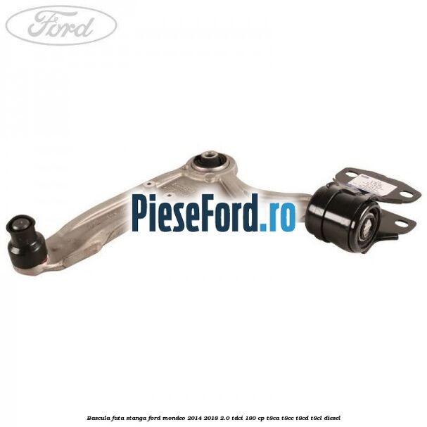 Bascula fata stanga Ford Mondeo 2014-2018 2.0 TDCi 180 cp T8CA, T8CC, T8CD, T8CL diesel
