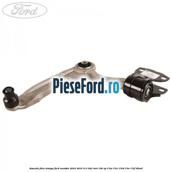Bascula fata stanga Ford Mondeo 2014-2018 2.0 TDCi 4x4 150 cp T7CA, T7CC, T7CD, T7CE, T7CF diesel
