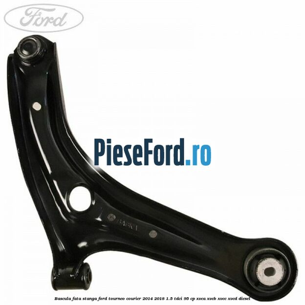 Bascula fata stanga Ford Tourneo Courier 2014-2018 1.5 TDCi 95 cp XVCA, XVCB, XVCC, XVCD diesel