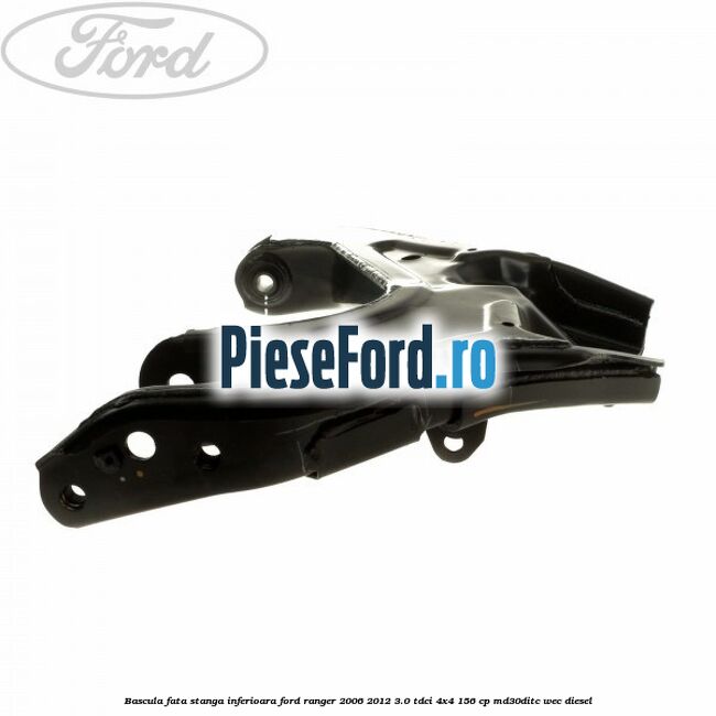 Bascula fata stanga inferioara Ford Ranger 2006-2012 3.0 TDCi 4x4 156 cp Bascula fata stanga inferioara Ford Ranger 2006-2012 3.0 TDCi 4x4 156 cp MD30DITC, WEC diesel