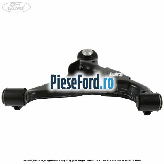 Bascula fata stanga inferioara heavy duty Ford Ranger 2019-2022 2.0 EcoBlue 4x4 130 cp T20DD0J diesel
