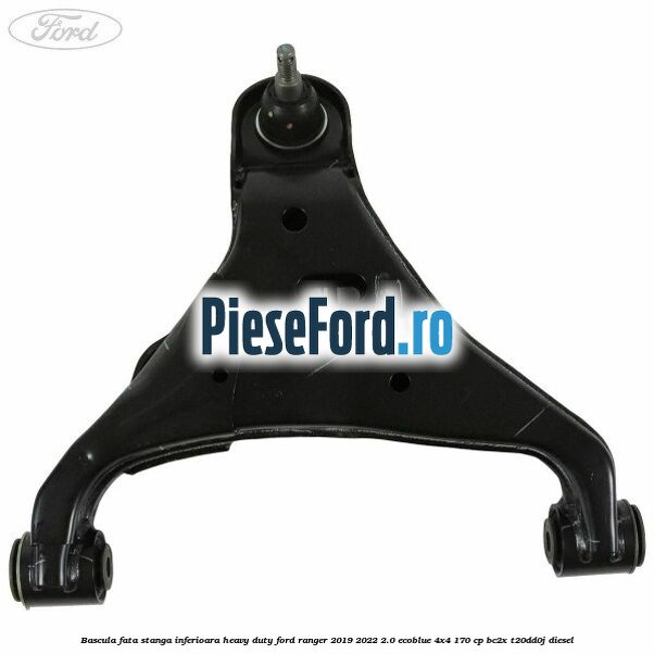 Bascula fata stanga inferioara heavy duty Ford Ranger 2019-2022 2.0 EcoBlue 4x4 170 cp BC2X, T20DD0J diesel