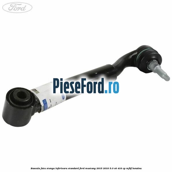 Bascula fata stanga inferioara standard Ford Mustang 2015-2018 5.0 V8 418 cp Bascula fata stanga inferioara standard Ford Mustang 2015-2018 5.0 V8 418 cp MF8F benzina
