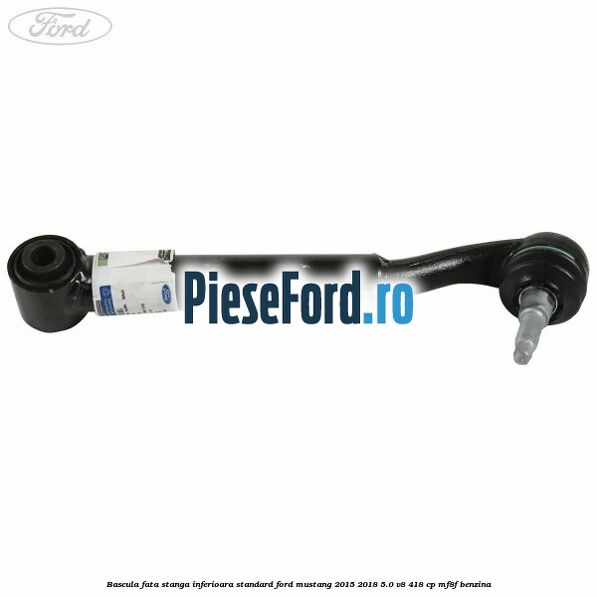 Bascula fata stanga inferioara standard Ford Mustang 2015-2018 5.0 V8 418 cp Bascula fata stanga inferioara standard Ford Mustang 2015-2018 5.0 V8 418 cp MF8F benzina