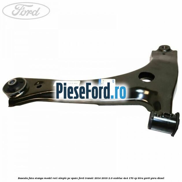 Bascula fata stanga model roti simple pe spate Ford Transit 2014-2018 2.0 EcoBlue 4x4 170 cp Bascula fata stanga model roti simple pe spate Ford Transit 2014-2018 2.0 EcoBlue 4x4 170 cp BLRA, YNR6, YNRA diesel