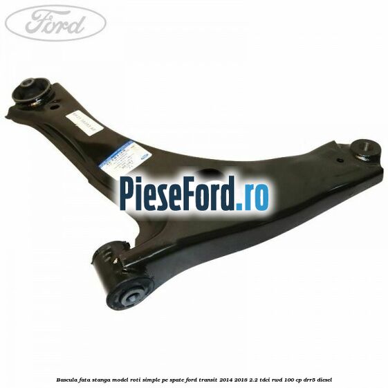 Bascula fata stanga model roti simple pe spate Ford Transit 2014-2018 2.2 TDCi RWD 100 cp