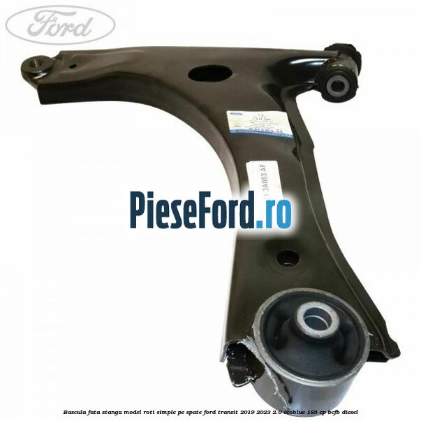 Bascula fata stanga model roti simple pe spate Ford Transit 2019-2023 2.0 EcoBlue 185 cp BCFB diesel