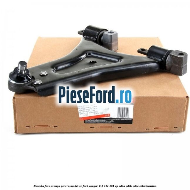 Bascula fata stanga pentru model ST Ford Cougar 2.0 16V 131 cp EDBA, EDBB, EDBC, EDBD benzina