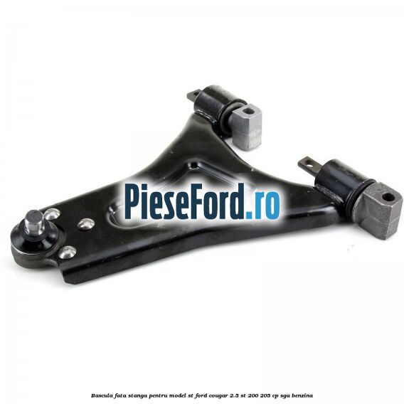 Bascula fata stanga pentru model ST Ford Cougar 2.5 ST 200 205 cp SGA benzina