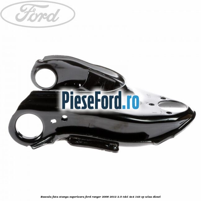 Bascula fata stanga superioara Ford Ranger 2006-2012 2.5 TDCi 4x4 143 cp WLAA diesel