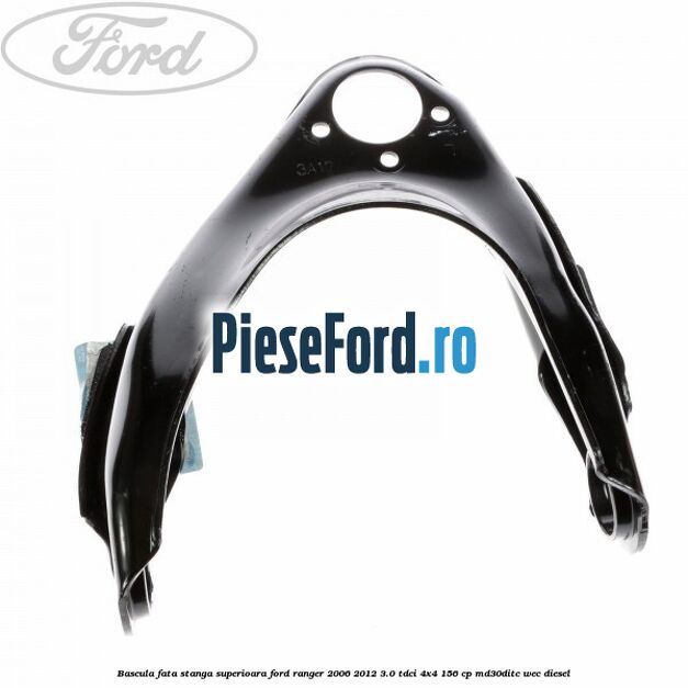 Bascula fata stanga superioara Ford Ranger 2006-2012 3.0 TDCi 4x4 156 cp MD30DITC, WEC diesel