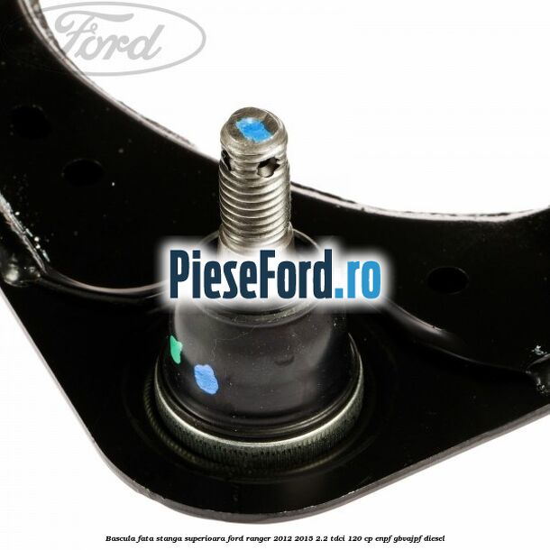 Bascula fata stanga superioara Ford Ranger 2012-2015 2.2 TDCi 120 cp Bascula fata stanga superioara Ford Ranger 2012-2015 2.2 TDCi 120 cp ENPF, GBVAJPF diesel