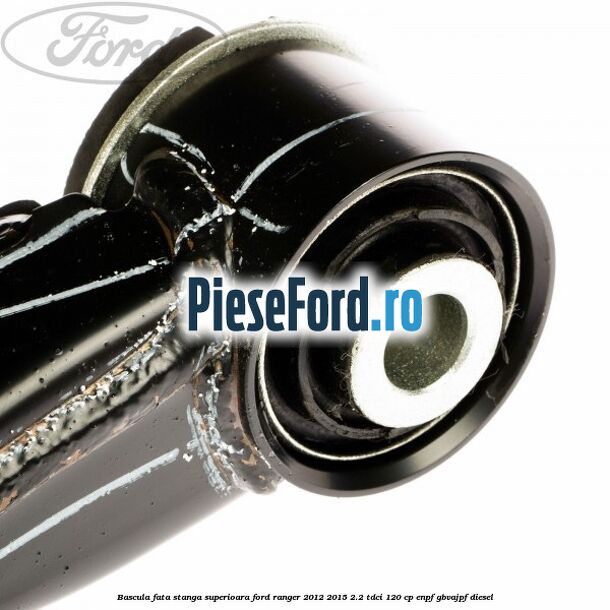 Bascula fata stanga superioara Ford Ranger 2012-2015 2.2 TDCi 120 cp Bascula fata stanga superioara Ford Ranger 2012-2015 2.2 TDCi 120 cp ENPF, GBVAJPF diesel