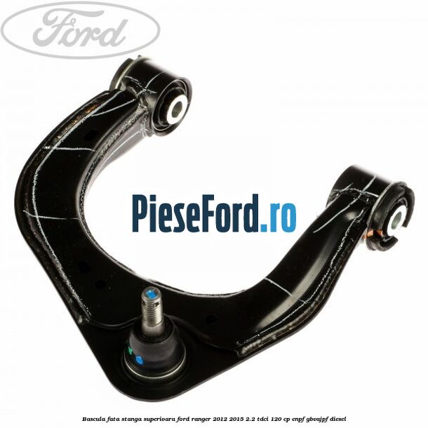 Bascula fata stanga superioara Ford Ranger 2012-2015 2.2 TDCi 120 cp Bascula fata stanga superioara Ford Ranger 2012-2015 2.2 TDCi 120 cp ENPF, GBVAJPF diesel