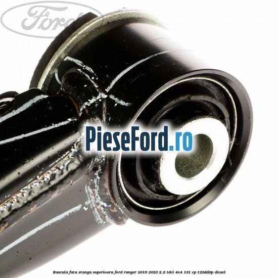 Bascula fata stanga superioara Ford Ranger 2016-2020 2.2 TDCi 4x4 131 cp T22DD0P diesel