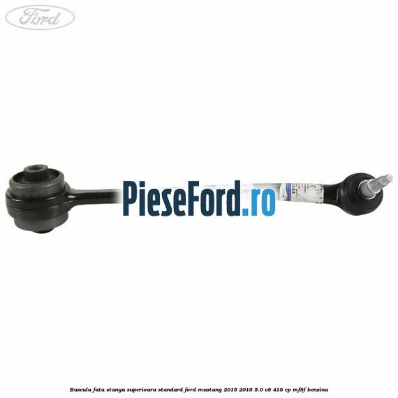 Bascula fata stanga superioara standard Ford Mustang 2015-2018 5.0 V8 418 cp MF8F benzina