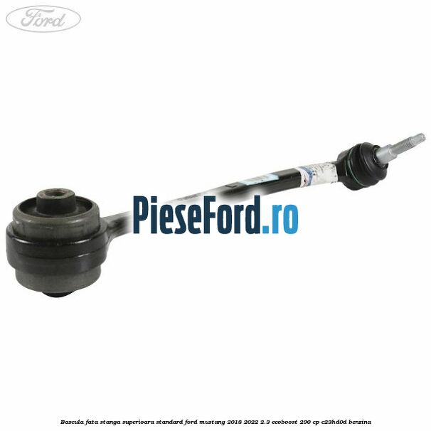 Bascula fata stanga superioara standard Ford Mustang 2018-2022 2.3 EcoBoost 290 cp C23HD0D benzina