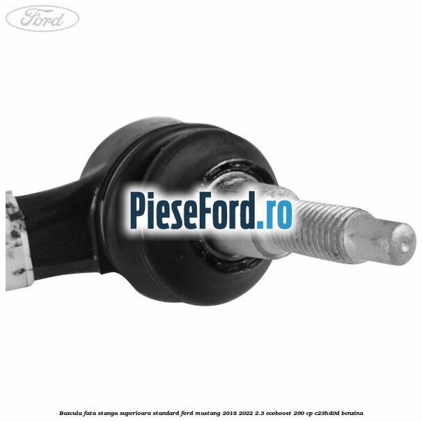 Bascula fata stanga superioara standard Ford Mustang 2018-2022 2.3 EcoBoost 290 cp C23HD0D benzina