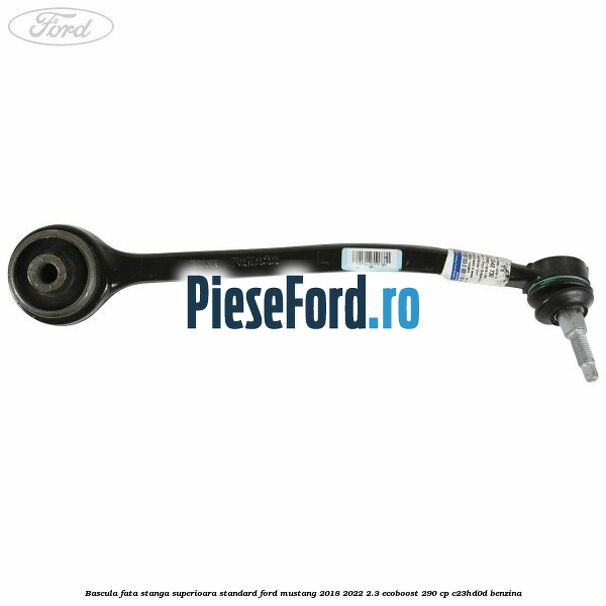 Bascula fata stanga superioara standard Ford Mustang 2018-2022 2.3 EcoBoost 290 cp C23HD0D benzina
