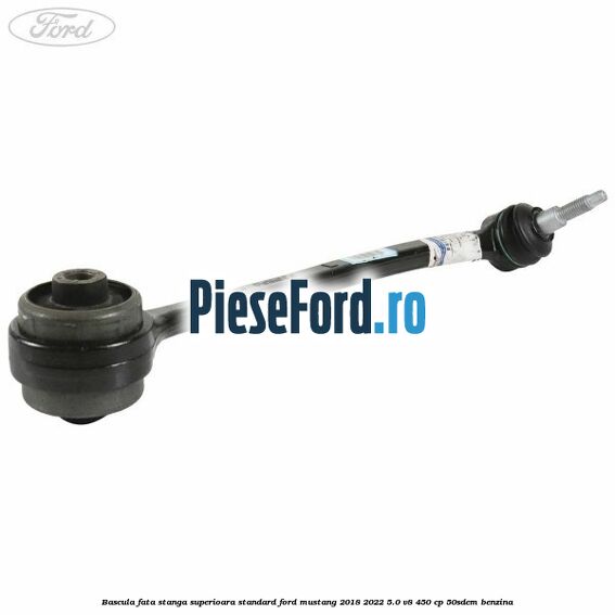 Bascula fata stanga superioara standard Ford Mustang 2018-2022 5.0 V8 450 cp 50SDEM benzina