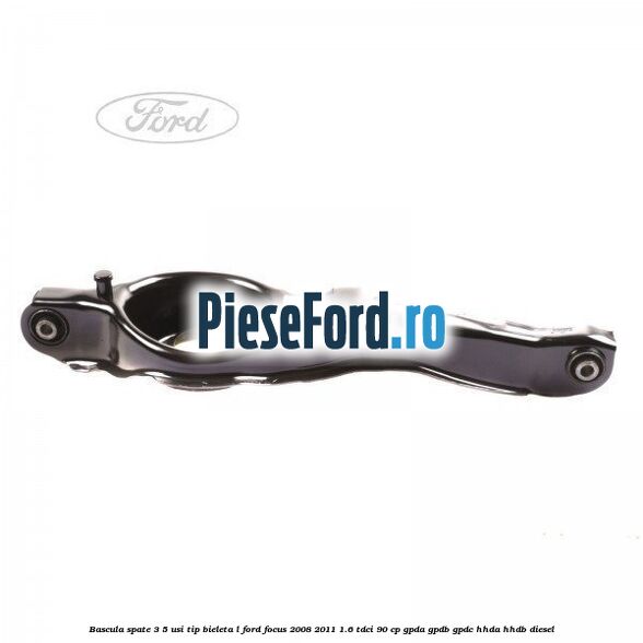 Bascula spate 3/5 usi tip bieleta L Ford Focus 2008-2011 1.6 TDCi 90 cp GPDA, GPDB, GPDC, HHDA, HHDB diesel