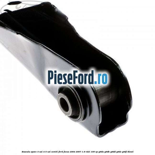 Bascula spate 3 usi, 4/5 usi, combi Ford Focus 2004-2007 1.6 TDCi 109 cp G8DA, G8DB, G8DD, G8DE, G8DF diesel