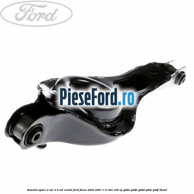 Bascula spate 3 usi, 4/5 usi, combi Ford Focus 2004-2007 1.6 TDCi 109 cp G8DA, G8DB, G8DD, G8DE, G8DF diesel