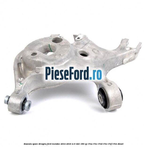 Bascula spate dreapta Ford Mondeo 2014-2018 2.0 TDCi 150 cp Bascula spate dreapta Ford Mondeo 2014-2018 2.0 TDCi 150 cp T7CA, T7CC, T7CD, T7CE, T7CF, T7CN diesel
