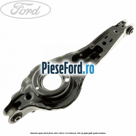Bascula spate Ford Focus 2011-2014 1.6 EcoBoost 150 cp Bascula spate Ford Focus 2011-2014 1.6 EcoBoost 150 cp JQDA, JQDB, YUDA benzina