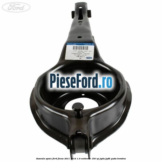 Bascula spate Ford Focus 2011-2014 1.6 EcoBoost 150 cp Bascula spate Ford Focus 2011-2014 1.6 EcoBoost 150 cp JQDA, JQDB, YUDA benzina