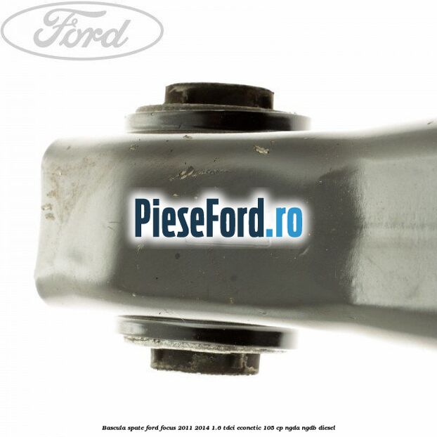 Bascula spate Ford Focus 2011-2014 1.6 TDCi ECOnetic 105 cp NGDA, NGDB diesel