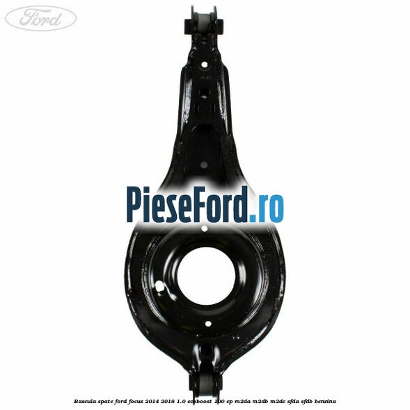 Bascula spate Ford Focus 2014-2018 1.0 EcoBoost 100 cp M2DA, M2DB, M2DC, SFDA, SFDB benzina