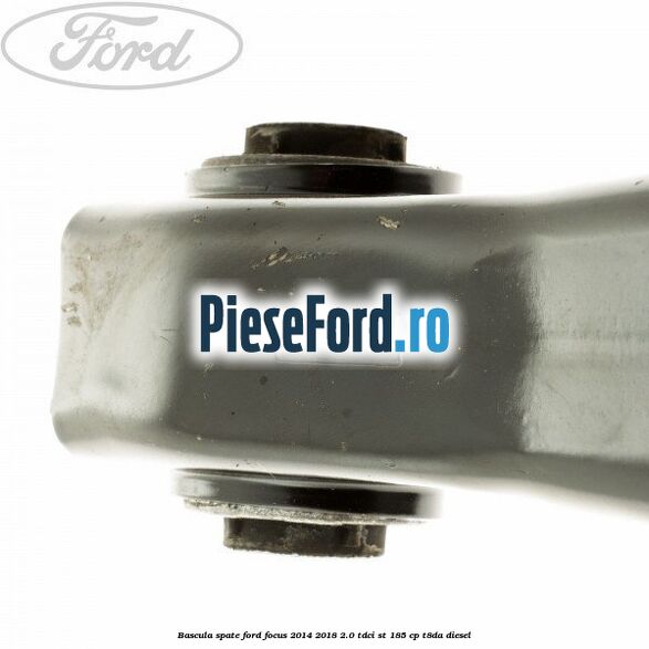 Bascula spate Ford Focus 2014-2018 2.0 TDCi ST 185 cp T8DA diesel