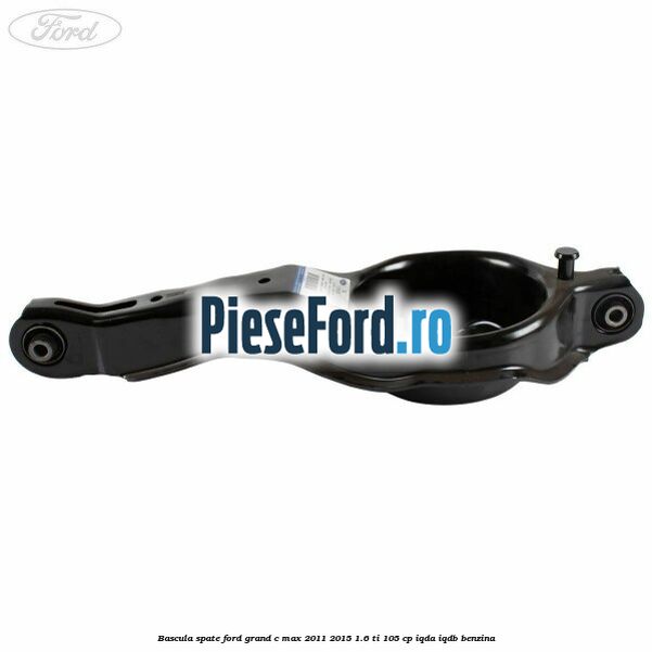 Bascula spate Ford Grand C-Max 2011-2015 1.6 Ti 105 cp IQDA, IQDB benzina