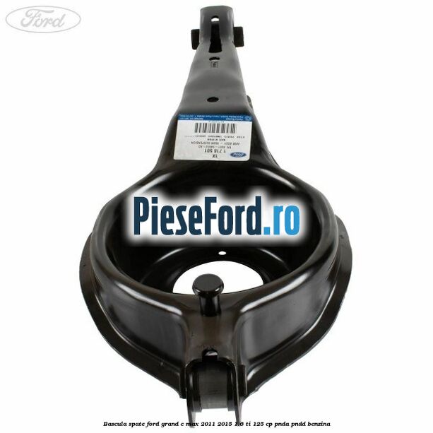 Bascula spate Ford Grand C-Max 2011-2015 1.6 Ti 125 cp PNDA, PNDD benzina