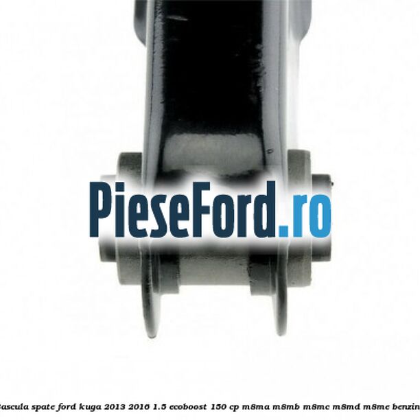 Bascula spate Ford Kuga 2013-2016 1.5 EcoBoost 150 cp Bascula spate Ford Kuga 2013-2016 1.5 EcoBoost 150 cp M8MA, M8MB, M8MC, M8MD, M8ME benzina