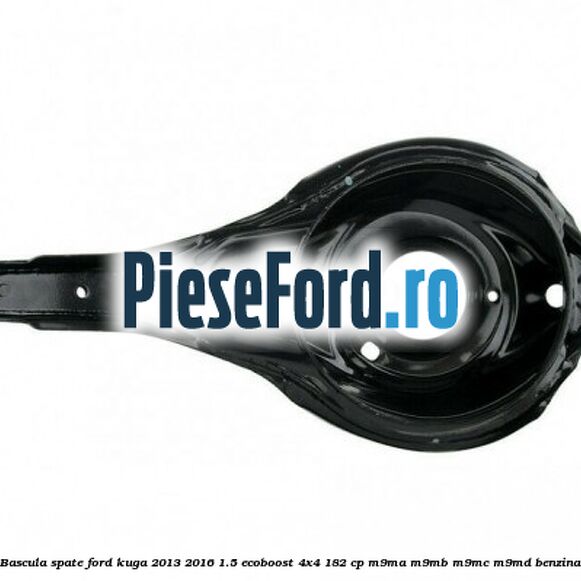 Bascula spate Ford Kuga 2013-2016 1.5 EcoBoost 4x4 182 cp M9MA, M9MB, M9MC, M9MD benzina