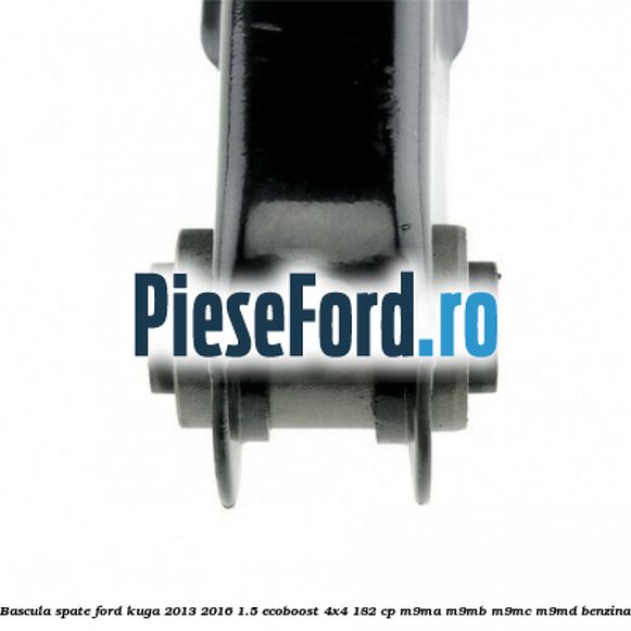 Bascula spate Ford Kuga 2013-2016 1.5 EcoBoost 4x4 182 cp M9MA, M9MB, M9MC, M9MD benzina