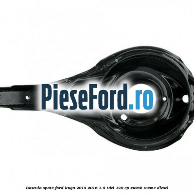 Bascula spate Ford Kuga 2013-2016 1.5 TDCi 120 cp XWMB, XWMC diesel
