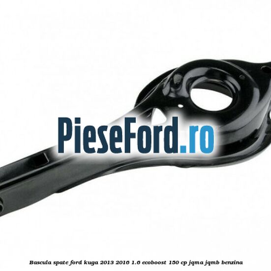 Bascula spate Ford Kuga 2013-2016 1.6 EcoBoost 150 cp JQMA, JQMB benzina